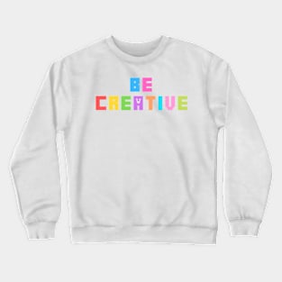 Be Creative positive quote Crewneck Sweatshirt